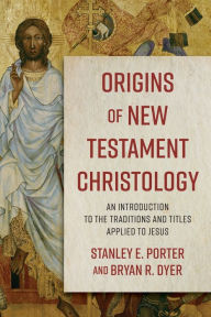 Free e books easy download Origins of New Testament Christology: An Introduction to the Traditions and Titles Applied to Jesus by Stanley E. Porter, Bryan R. Dyer, Stanley E. Porter, Bryan R. Dyer English version