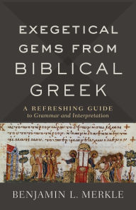 Free downloadable textbooks Exegetical Gems from Biblical Greek: A Refreshing Guide to Grammar and Interpretation by Benjamin L Merkle 