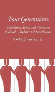 Title: Four Generations: Population, Land, and Family in Colonial Andover, Massachusetts, Author: Philip Greven