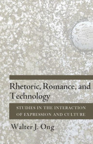 Title: Rhetoric, Romance, and Technology: Studies in the Interaction of Expression and Culture, Author: Walter J. Ong