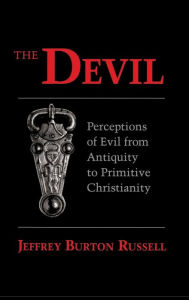 Title: The Devil: Perceptions of Evil from Antiquity to Primitive Christianity, Author: Jeffrey Burton Russell