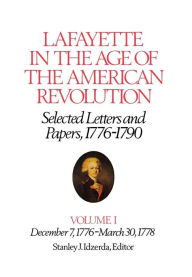 Title: Lafayette in the Age of the American Revolution-Selected Letters and Papers, 1776-1790: December 7, 1776-March 30, 1778, Author: Le Marquis de Lafayette