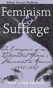 Title: Feminism and Suffrage: The Emergence of an Independent Women's Movement in America, 1848-1869, Author: Ellen Carol DuBois