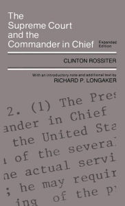 Title: The Supreme Court and the Commander in Chief, Author: Clinton Rossiter