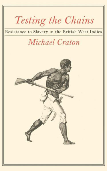 Testing the Chains: Resistance to Slavery in the British West Indies