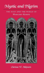 Title: Mystic and Pilgrim: The Book and the World of Margery Kempe, Author: Clarissa W. Atkinson