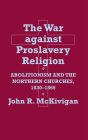 The War against Proslavery Religion: Abolitionism and the Northern Churches, 1830-1865