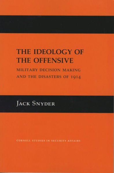 The Ideology of the Offensive: Military Decision Making and the Disasters of 1914