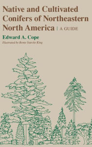Title: Native and Cultivated Conifers of Northeastern North America: A Guide, Author: Edward A. Cope