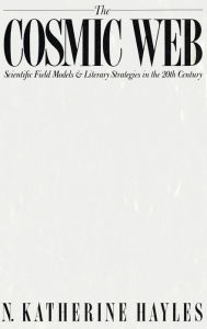 Title: The Cosmic Web: Scientific Field Models and Literary Strategies in the Twentieth Century, Author: N. Katherine Hayles