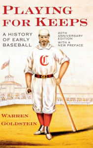 Title: Playing for Keeps: A History of Early Baseball, Author: Warren Jay Goldstein