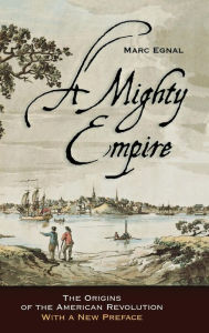 Title: A Mighty Empire: The Origins of the American Revolution, Author: Marc Egnal