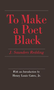 Title: To Make a Poet Black, Author: J. Saunders Redding