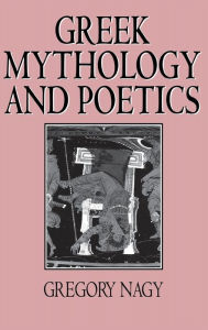 Title: Greek Mythology and Poetics, Author: Gregory Nagy