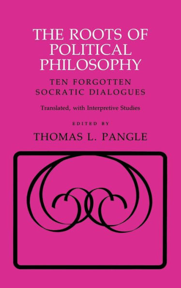 The Roots of Political Philosophy: Ten Forgotten Socratic Dialogues