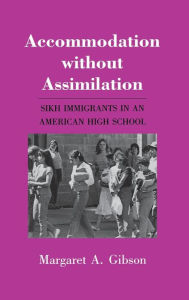 Title: Accommodation without Assimilation: Sikh Immigrants in an American High School, Author: Margaret A. Gibson