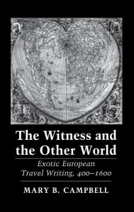 Title: The Witness and the Other World: Exotic European Travel Writing, 400-1600, Author: Mary Baine Campbell
