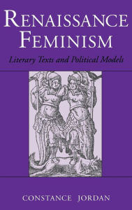 Title: Renaissance Feminism: Literary Texts and Political Models, Author: Constance Jordan