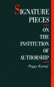 Title: Signature Pieces: On the Institution of Authorship, Author: Peggy Kamuf