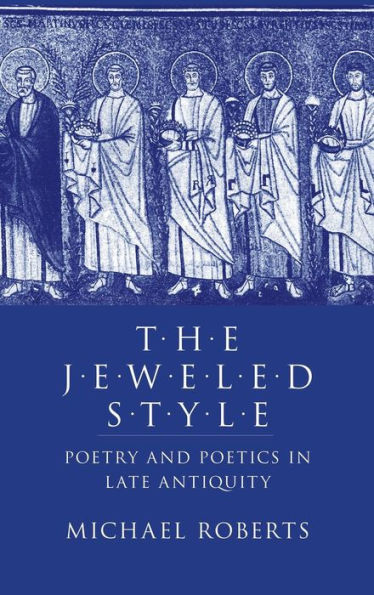 The Jeweled Style: Poetry and Poetics in Late Antiquity