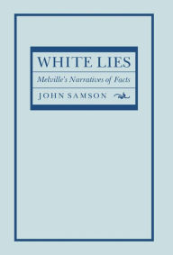 Title: White Lies: Melville's Narratives of Facts / Edition 1, Author: John Samson