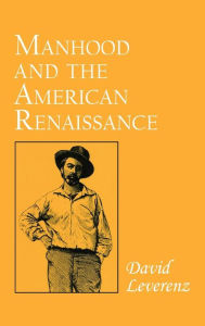 Title: Manhood and the American Renaissance, Author: David Leverenz