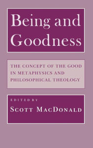 Title: Being and Goodness: The Concept of the Good in Metaphysics and Philosophical Theology, Author: Scott MacDonald