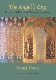 Title: The Angel's Cry: Beyond the Pleasure Principle in Opera, Author: Michel Poizat