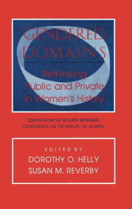 Title: Gendered Domains: Rethinking Public and Private in Women's History, Author: Dorothy O. Helly
