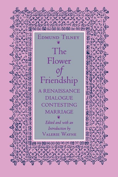 The Flower of Friendship: A Renaissance Dialogue Contesting Marriage