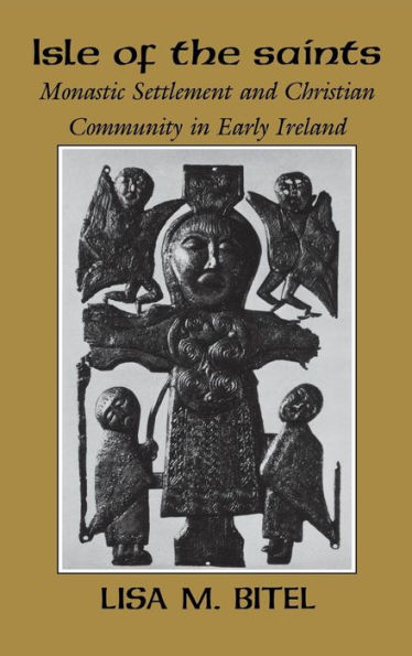 Isle of the Saints: Monastic Settlement and Christian Community in Early Ireland