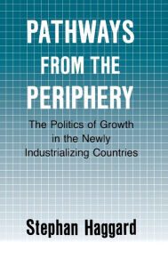 Title: Pathways from the Periphery: The Politics of Growth in the Newly Industrializing Countries, Author: Stephan Haggard