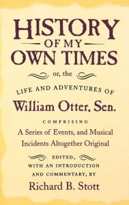 Title: History of My Own Times; or, the Life and Adventures of William Otter, Sen., Comprising a Series of Events, and Musical Incidents Altogether Original, Author: William Otter