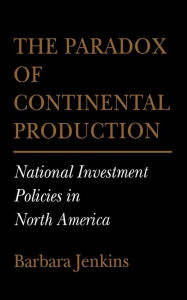 Title: The Paradox of Continental Production: National Investment Policies in North America, Author: Barbara Jenkins