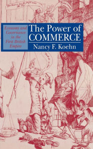 Title: The Power of Commerce: Economy and Governance in the First British Empire, Author: Nancy F. Koehn