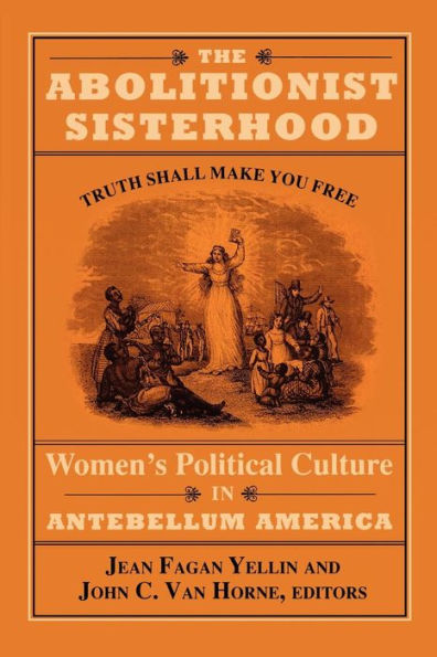 The Abolitionist Sisterhood: Women's Political Culture in Antebellum America