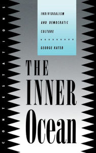 Title: The Inner Ocean: Individualism and Democratic Culture, Author: George Kateb