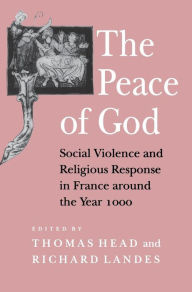 Title: The Peace of God: Social Violence and Religious Response in France around the Year 1000, Author: Thomas Head