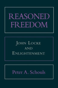 Title: Reasoned Freedom: John Locke and Enlightenment, Author: Peter A. Schouls