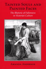 Title: Tainted Souls and Painted Faces: The Rhetoric of Fallenness in Victorian Culture, Author: Amanda Anderson