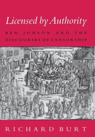 Title: Licensed by Authority: Ben Jonson and the Discourses of Censorship / Edition 1, Author: Richard Burt