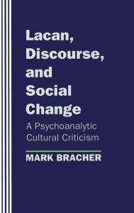 Title: Lacan, Discourse, and Social Change: A Psychoanalytic Cultural Criticism, Author: Mark Bracher