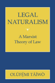 Title: Legal Naturalism: A Marxist Theory of Law / Edition 1, Author: Olufemi Taiwo