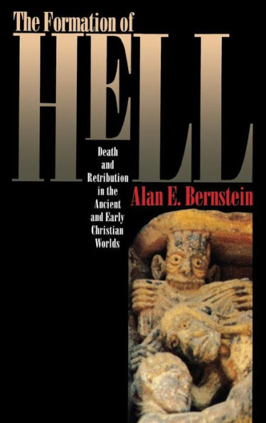 The Formation of Hell: Death and Retribution in the Ancient and Early Christian Worlds