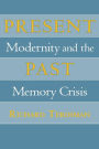 Present Past: Modernity and the Memory Crisis