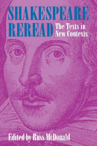 Title: Shakespeare Reread: The Texts in New Contexts, Author: Russ McDonald