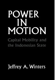 Title: Power in Motion: Capital Mobility and the Indonesian State / Edition 1, Author: Jeffrey A. Winters