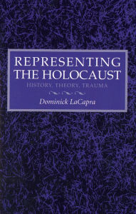 Title: Representing the Holocaust: History, Theory, Trauma, Author: Dominick LaCapra