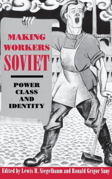 Making Workers Soviet: Power, Class, and Identity