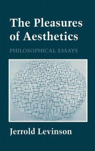 Title: The Pleasures of Aesthetics: Philosophical Essays, Author: Jerrold Levinson